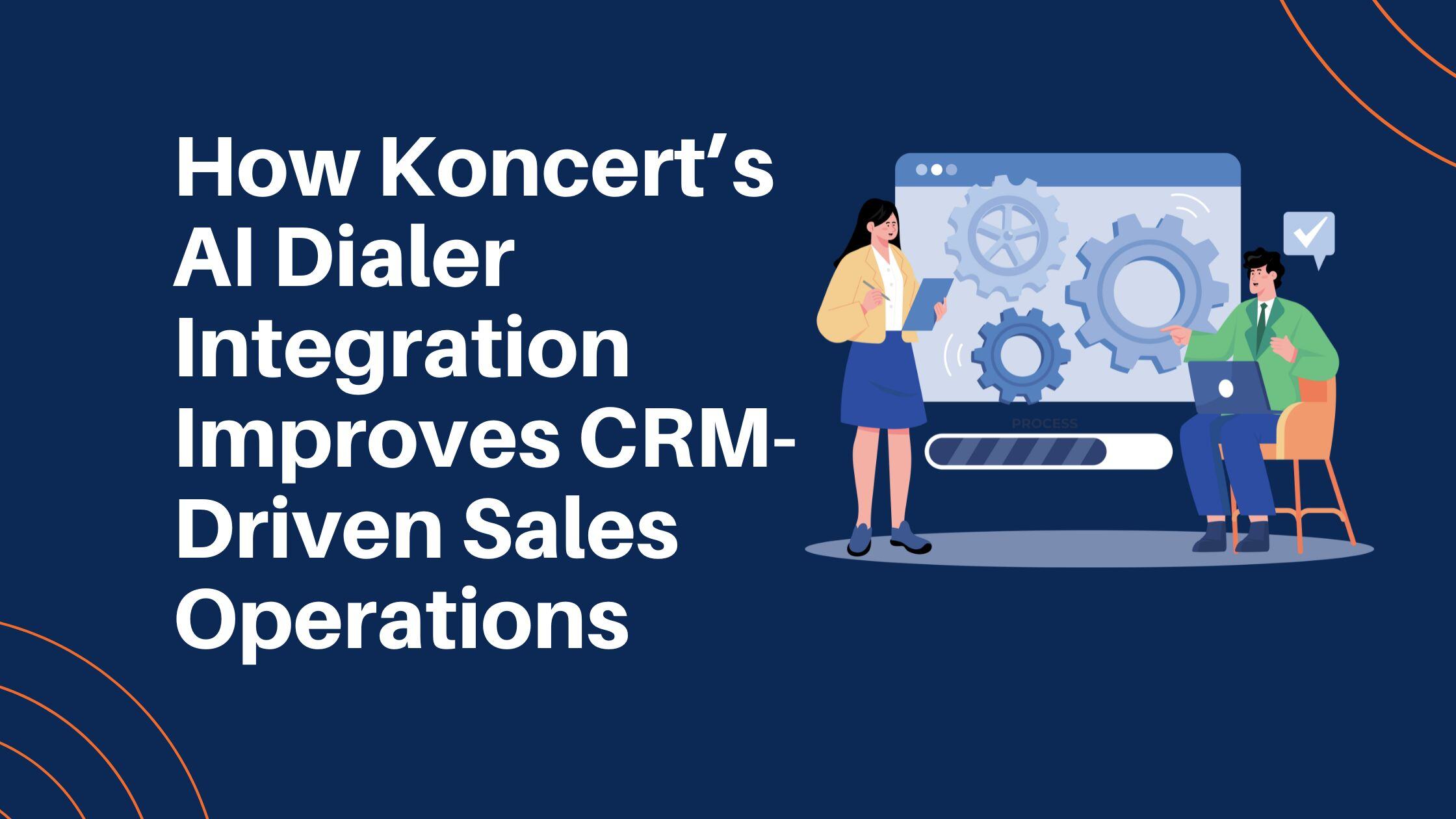How Koncert’s AI Dialer Integration Improves CRM-Driven Sales Operations